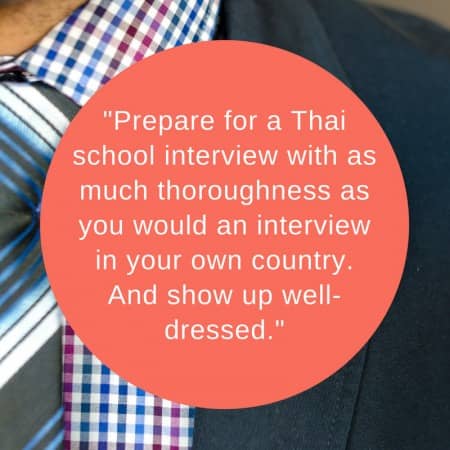 Prepare for a Thai school interview with as much thoroughness as you would an interview in your own country. Show up well-dressed.