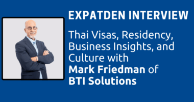 Expatden interview, Thai Visas, Residency, Business Insights, and Culture with Mark Friedman of BTI Solutions